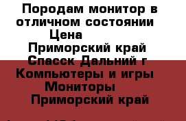 Породам монитор в отличном состоянии › Цена ­ 3 000 - Приморский край, Спасск-Дальний г. Компьютеры и игры » Мониторы   . Приморский край